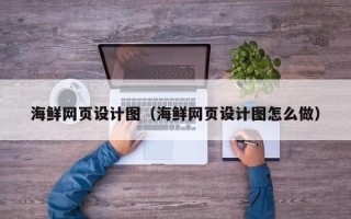 北流海鲜网页设计图（海鲜网页设计图怎么做）