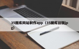 北流35图库网站制作app（35图库旧版jpg）